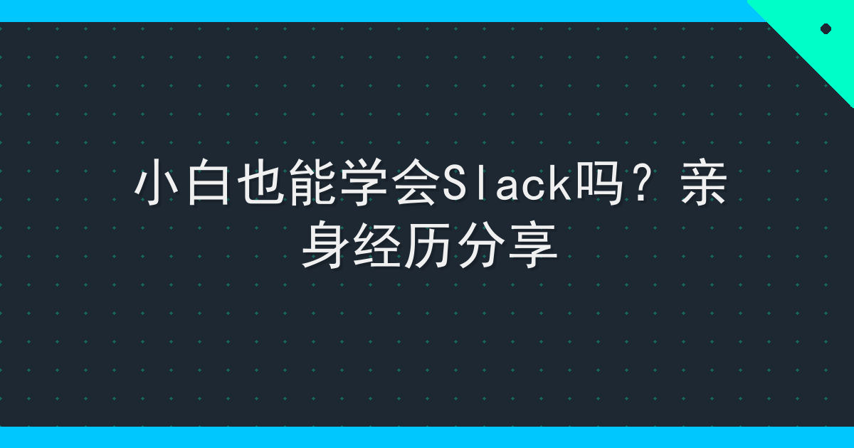 小白也能学会Slack吗？亲身经历分享 Cover